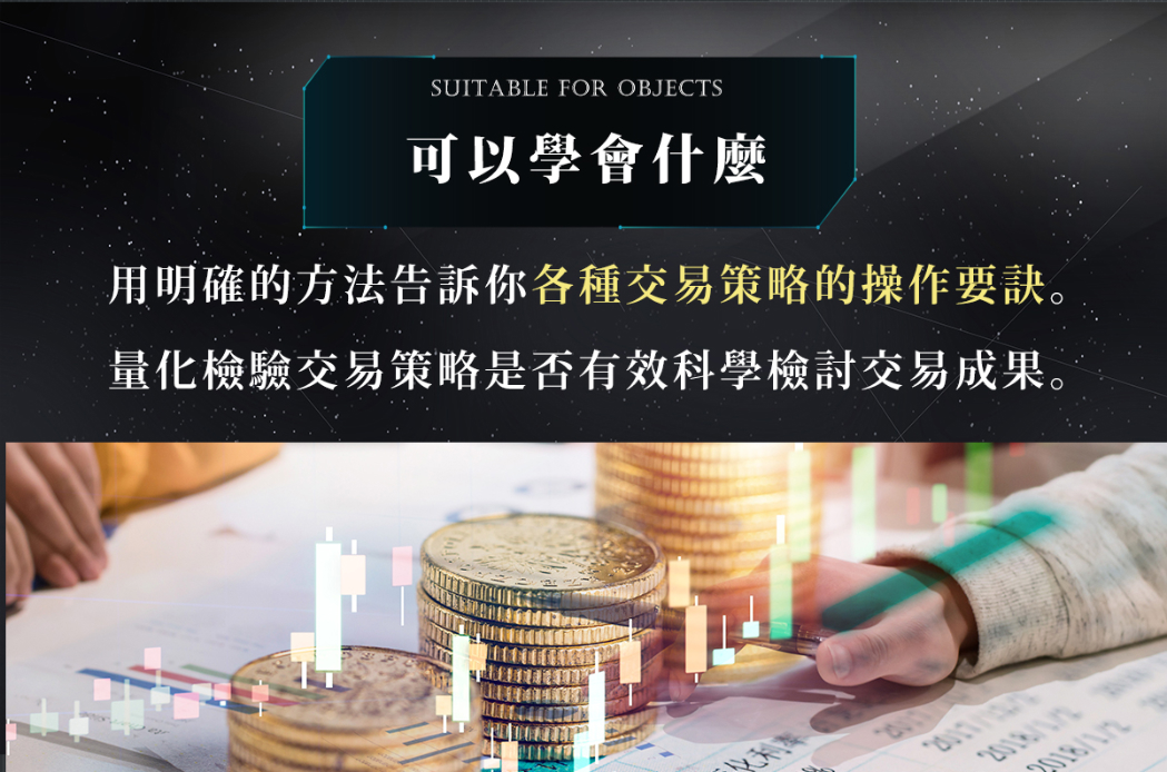 可以學會什麼
用明確的方法告訴你各種交易策略的操作要訣。量化檢驗交易策略是否有效。科學檢討交易成果。